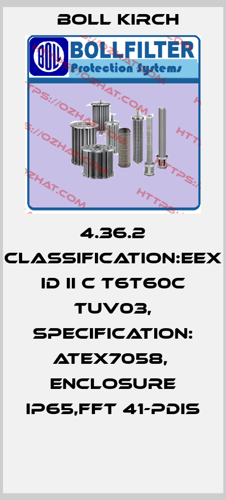 4.36.2 CLASSIFICATION:EEX ID II C T6T60C TUV03, SPECIFICATION: ATEX7058,  ENCLOSURE IP65,FFT 41-PDIS  Boll Kirch