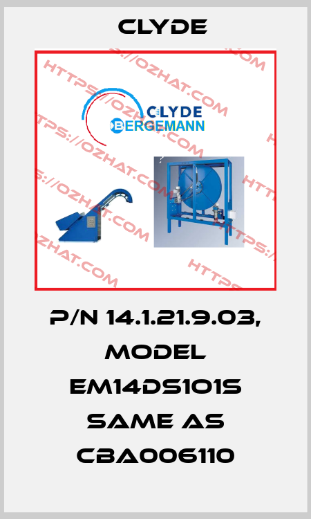 P/N 14.1.21.9.03, Model EM14DS1O1S same as CBA006110 Clyde