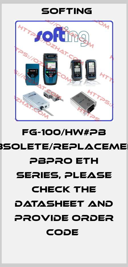 FG-100/HW#PB obsolete/replacement PBpro ETH series, please check the datasheet and provide order code  Softing