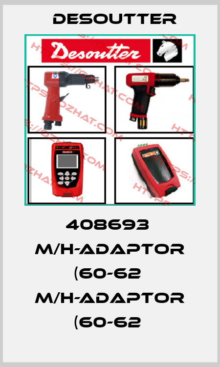 408693  M/H-ADAPTOR (60-62  M/H-ADAPTOR (60-62  Desoutter