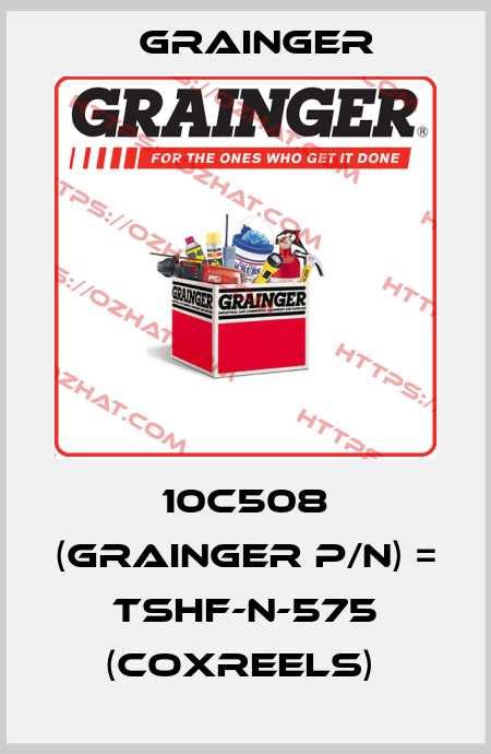 10C508 (grainger p/n) = TSHF-N-575 (COXREELS)  Grainger