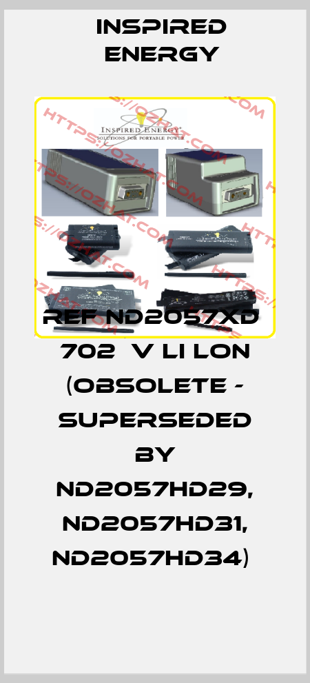 REF ND2057XD  702  V Li Lon (obsolete - superseded by ND2057HD29, ND2057HD31, ND2057HD34)  Inspired Energy