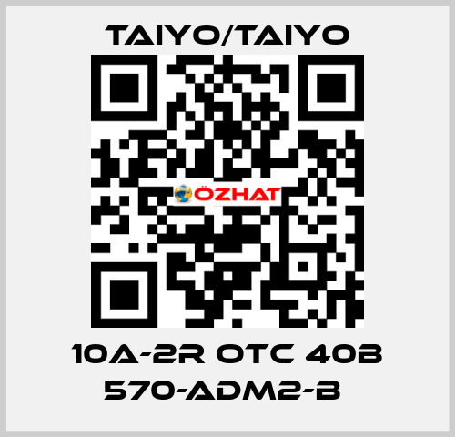 10A-2R OTC 40B 570-ADM2-B  TAIYO/TAIYO