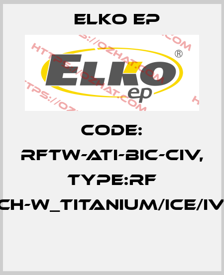 Code: RFTW-ATI-BIC-CIV, Type:RF Touch-W_titanium/ice/ivory  Elko EP