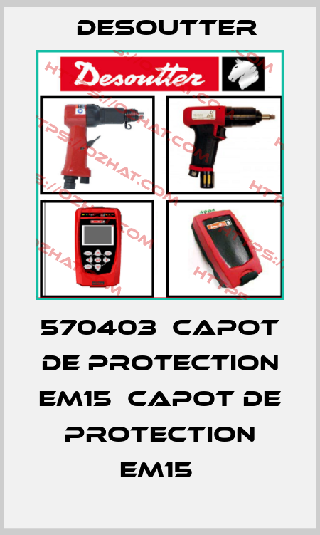 570403  CAPOT DE PROTECTION EM15  CAPOT DE PROTECTION EM15  Desoutter