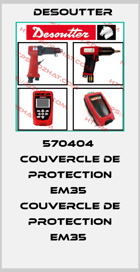 570404  COUVERCLE DE PROTECTION EM35  COUVERCLE DE PROTECTION EM35  Desoutter