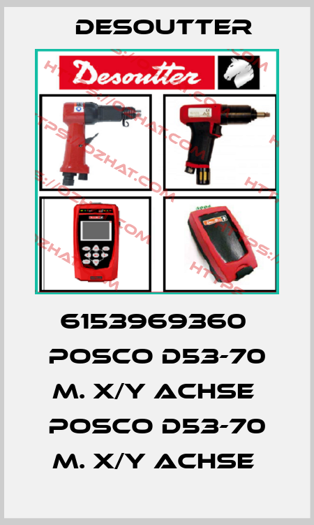 6153969360  POSCO D53-70 M. X/Y ACHSE  POSCO D53-70 M. X/Y ACHSE  Desoutter