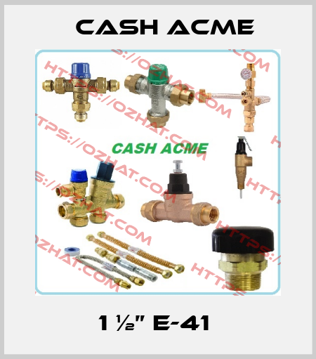 1 ½” E-41  Cash Acme