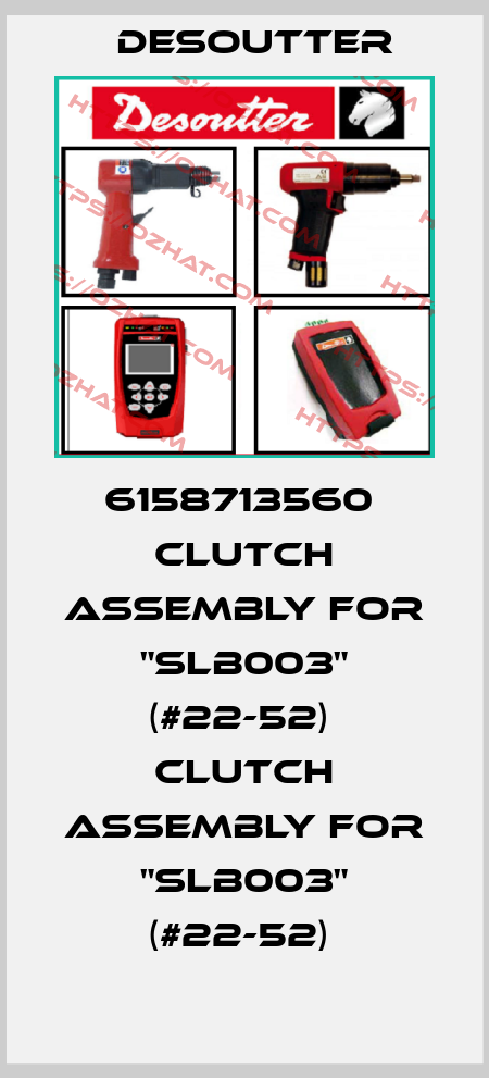 6158713560  CLUTCH ASSEMBLY FOR "SLB003" (#22-52)  CLUTCH ASSEMBLY FOR "SLB003" (#22-52)  Desoutter