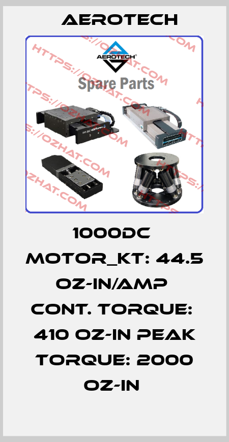 1000DC  MOTOR_KT: 44.5 OZ-IN/AMP  CONT. TORQUE:  410 OZ-IN PEAK TORQUE: 2000 OZ-IN  Aerotech