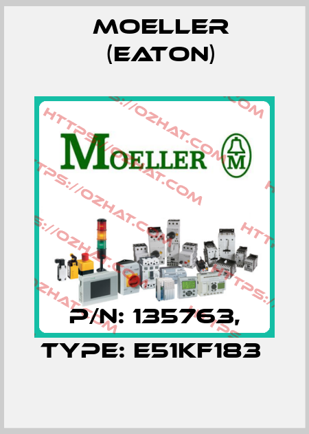 P/N: 135763, Type: E51KF183  Moeller (Eaton)
