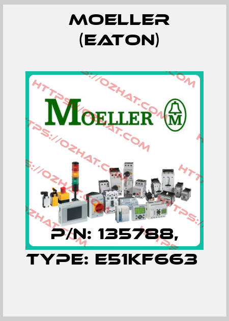 P/N: 135788, Type: E51KF663  Moeller (Eaton)