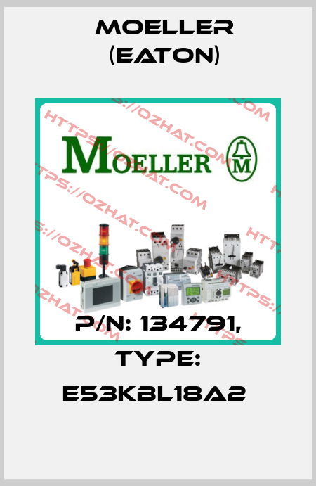 P/N: 134791, Type: E53KBL18A2  Moeller (Eaton)