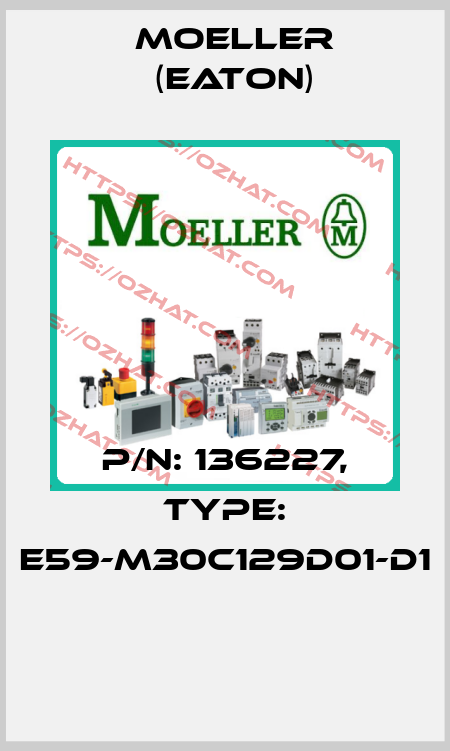 P/N: 136227, Type: E59-M30C129D01-D1  Moeller (Eaton)