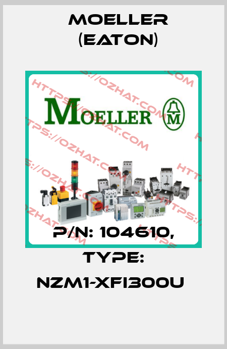 P/N: 104610, Type: NZM1-XFI300U  Moeller (Eaton)