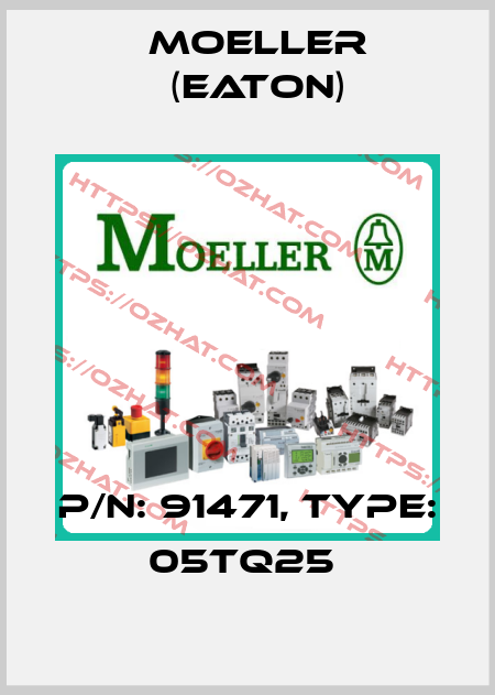 P/N: 91471, Type: 05TQ25  Moeller (Eaton)
