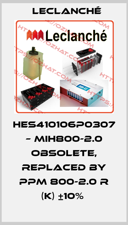 HES410106P0307 – MIH800-2.0 obsolete, replaced by PPM 800-2.0 r (K) ±10%  Leclanché