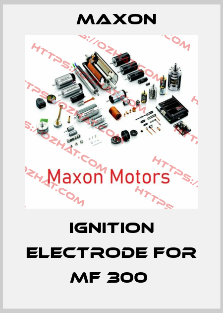 Ignition electrode for MF 300  Maxon