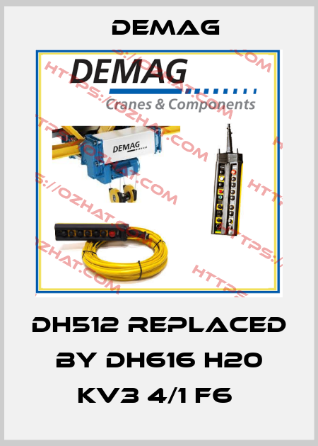 DH512 REPLACED BY DH616 H20 KV3 4/1 F6  Demag