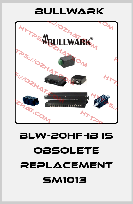 BLW-20HF-IB is obsolete replacement SM1013  Bullwark