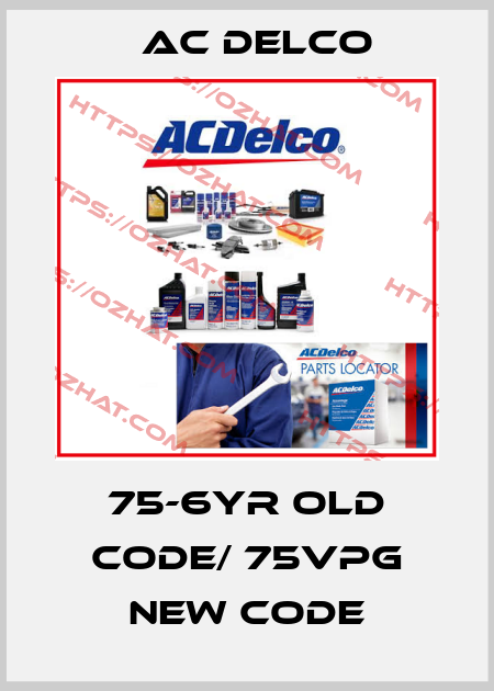 75-6YR old code/ 75VPG new code AC DELCO