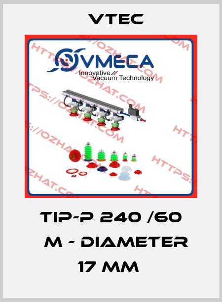 TIP-P 240 /60 ΜM - DIAMETER 17 MM  Vtec