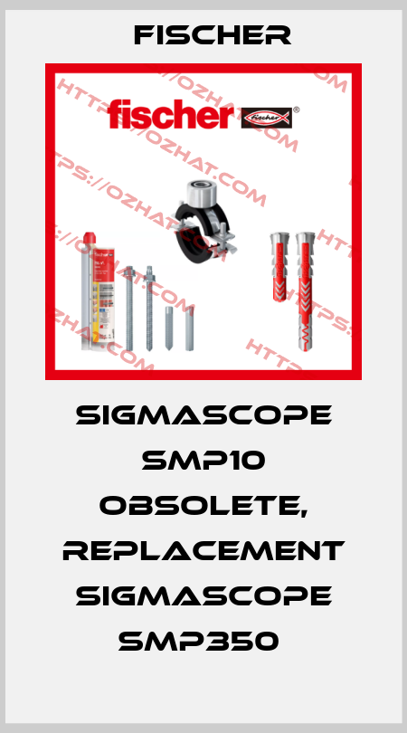 SIGMASCOPE SMP10 obsolete, replacement SIGMASCOPE SMP350  Fischer