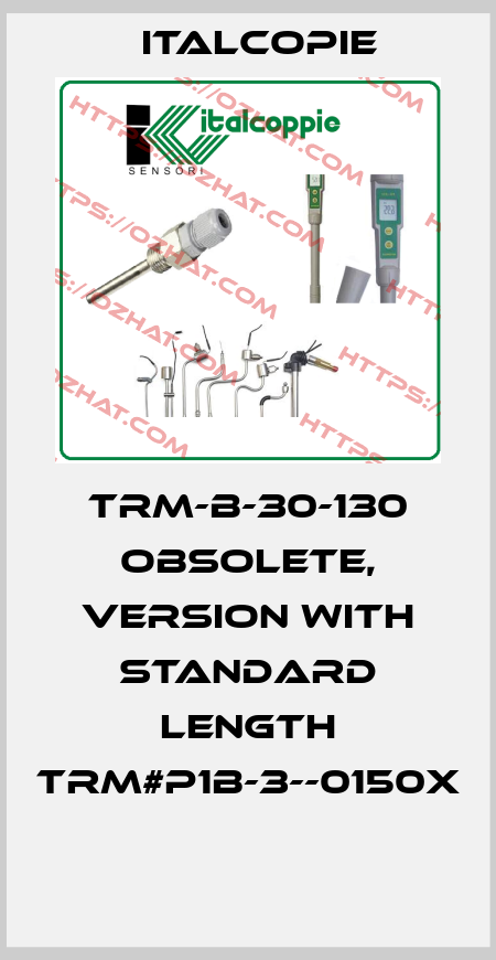TRM-B-30-130 obsolete, version with standard length TRM#P1B-3--0150X  Italcopie