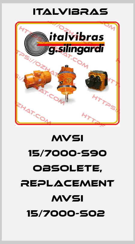 MVSI 15/7000-S90 obsolete, replacement MVSI 15/7000-S02  Italvibras