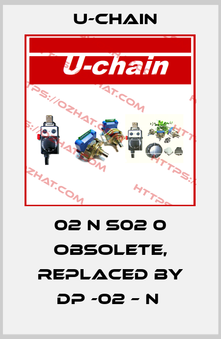 02 N S02 0 obsolete, replaced by DP -02 – N  U-chain