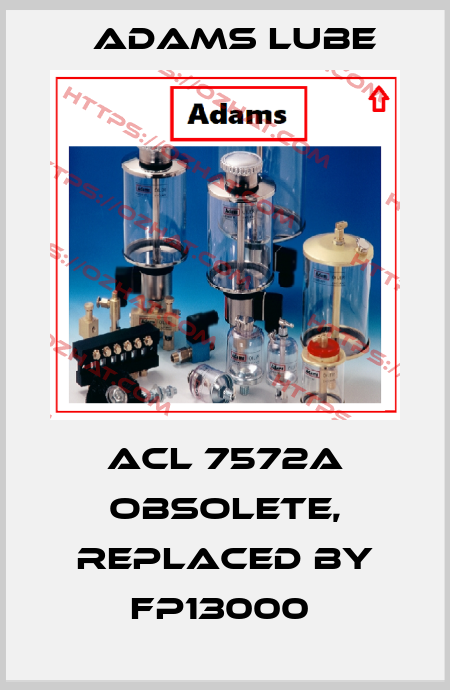 ACL 7572A obsolete, replaced by FP13000  Adams Lube