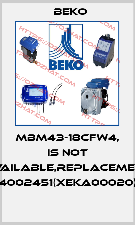 MBM43-18CFW4, is not available,replacement 4002451(XEKA00020)  Beko