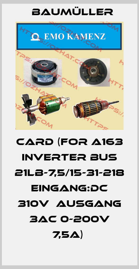 CARD (FOR A163 INVERTER BUS 21LB-7,5/15-31-218 EINGANG:DC 310V  AUSGANG 3AC 0-200V 7,5A)  Baumüller