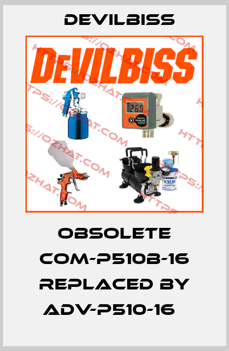 Obsolete COM-P510B-16 replaced by ADV-P510-16   Devilbiss