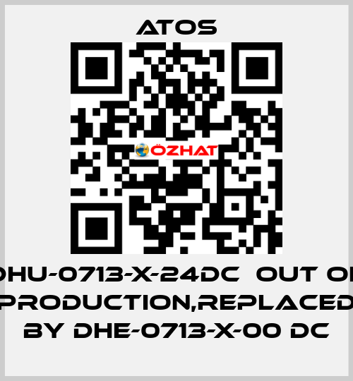 DHU-0713-X-24DC  out of production,replaced by DHE-0713-X-00 DC Atos