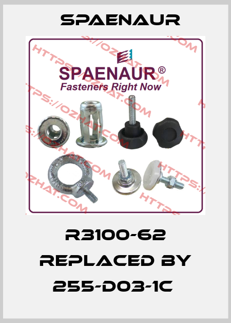 R3100-62 replaced by 255-D03-1C  SPAENAUR