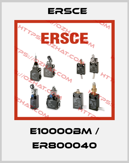 E10000BM / ER800040 Ersce