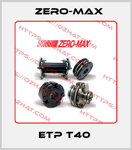 ETP T40  ZERO-MAX