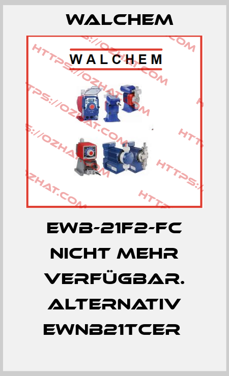EWB-21F2-FC nicht mehr verfügbar. Alternativ EWNB21TCER  Walchem