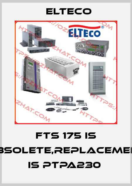 FTS 175 IS OBSOLETE,REPLACEMENT IS PTPA230  Elteco