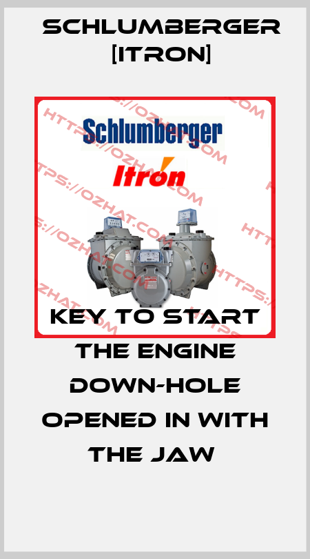 KEY TO START THE ENGINE DOWN-HOLE OPENED IN WITH THE JAW  Schlumberger [Itron]