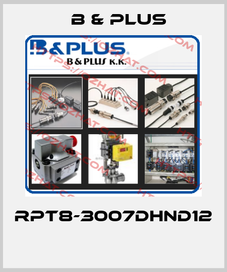 RPT8-3007DHND12  B & PLUS