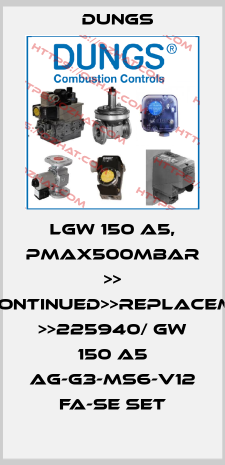 LGW 150 A5, PMAX500MBAR >> DISCONTINUED>>REPLACEMENT >>225940/ GW 150 A5 AG-G3-MS6-V12 FA-SE SET Dungs