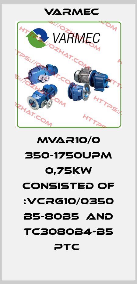 MVAR10/0 350-1750Upm 0,75kW consisted of :VCRG10/0350 B5-80B5  and TC3080B4-B5 PTC  Varmec