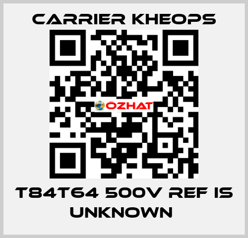 T84T64 500V ref is unknown  Carrier Kheops