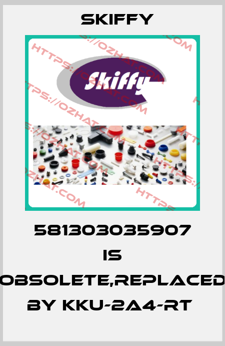 581303035907 is obsolete,replaced by KKU-2A4-RT  Skiffy