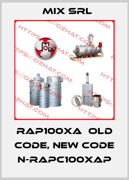 RAP100XA  old code, new code N-RAPC100XAP MIX Srl