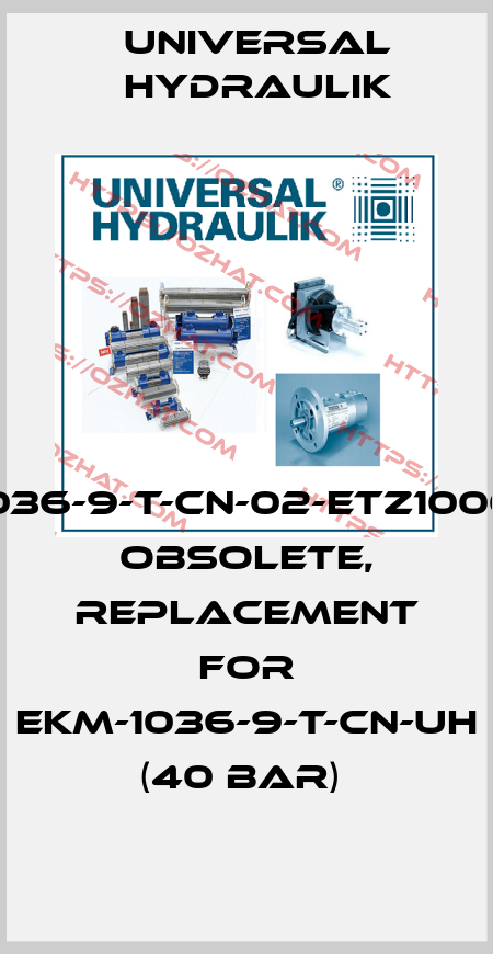 EKM-1036-9-T-CN-02-ETZ10000855 obsolete, replacement for EKM-1036-9-T-CN-UH (40 BAR)  Universal Hydraulik