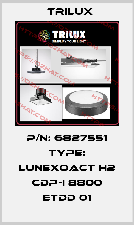 P/N: 6827551 Type: LunexoAct H2 CDP-I 8800 ETDD 01 trilux