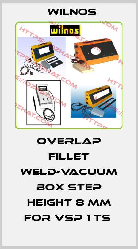 Overlap fillet weld-vacuum box Step height 8 mm for VSP 1 TS  Wilnos
